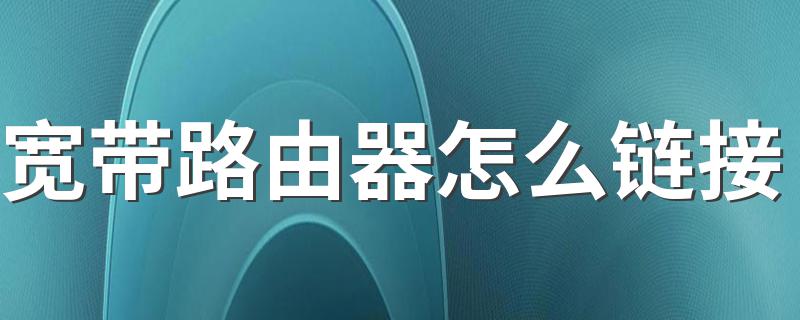 宽带路由器怎么链接 这样就能上网了