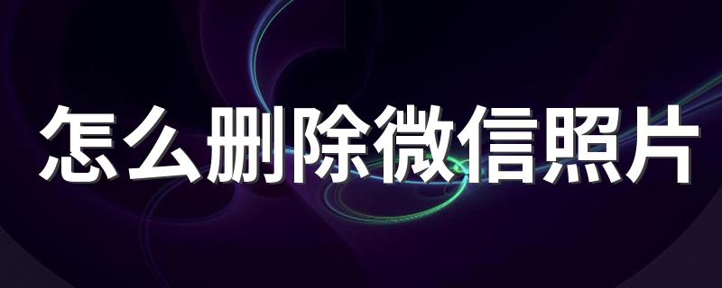 怎么删除微信照片 还有谁不会