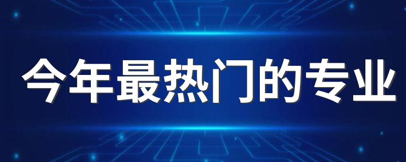 今年最热门的专业 2023什么专业最吃香