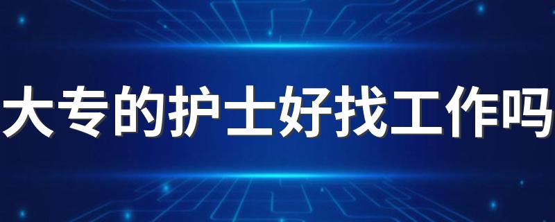 大专的护士好找工作吗 发展前景如何