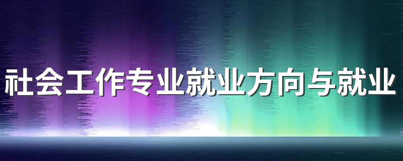 社会工作专业就业方向与就业前景怎么样