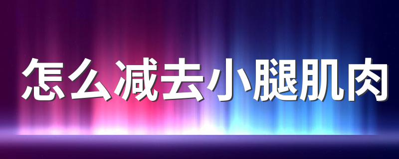 怎么减去小腿肌肉 减去小腿肌肉的方法