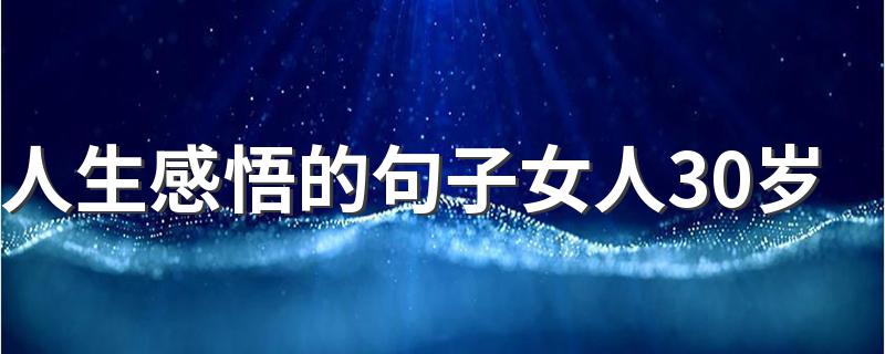 人生感悟的句子女人30岁 三十岁的感悟句子有哪些