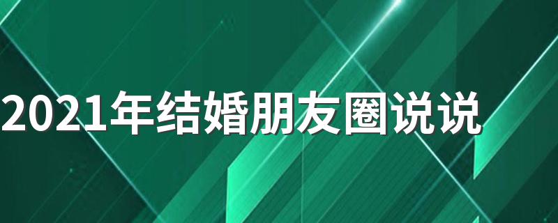 2021年结婚朋友圈说说 有什么新婚祝福语