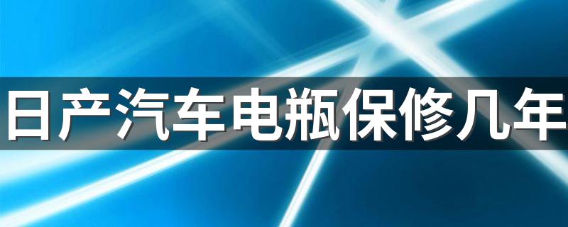 日产汽车电瓶保修几年 进来了解了解