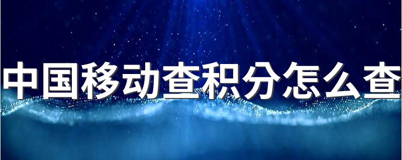 中国移动查积分怎么查 中国移动查积分的三种方式