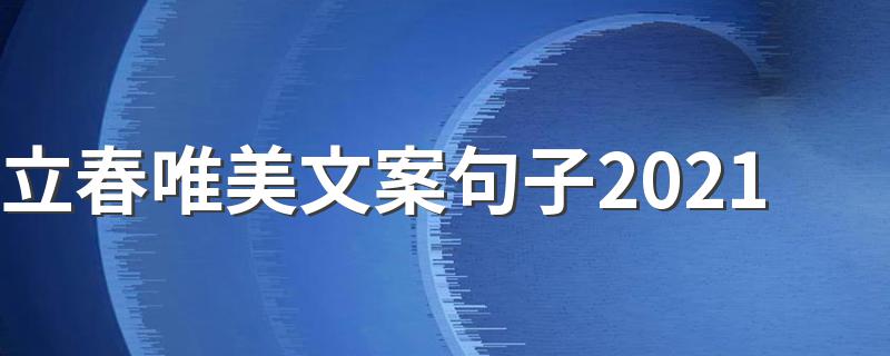 立春唯美文案句子2021 立春唯美说说句子