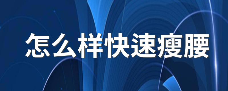 怎么样快速瘦腰 简单实用的瘦腰小妙招