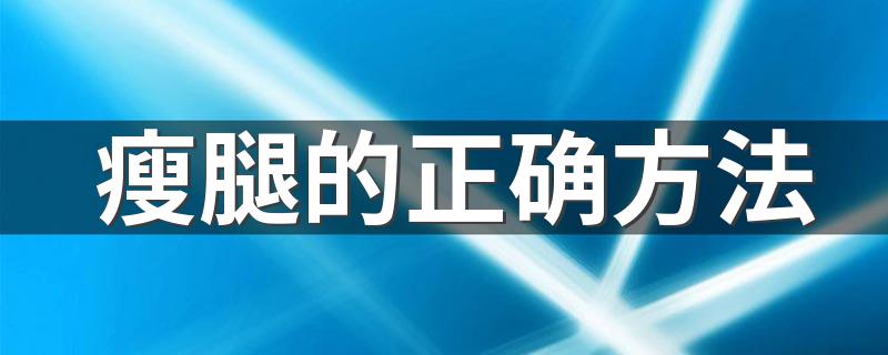 瘦腿的正确方法 可以选择怎么瘦腿呢