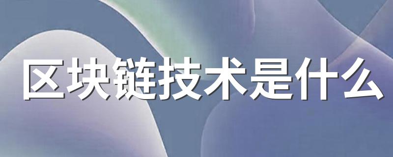 区块链技术是什么 何谓区块链技术