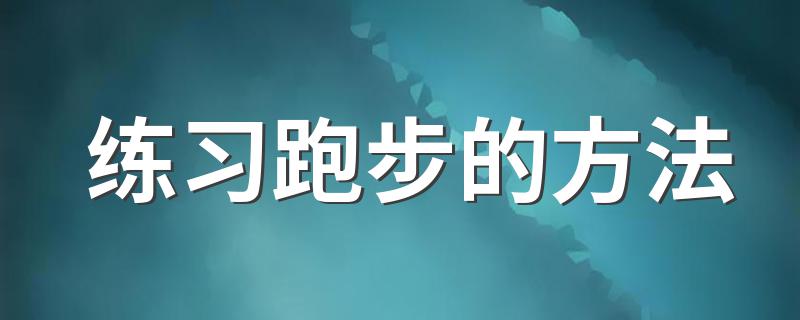 练习跑步的方法 有什么练习的技巧