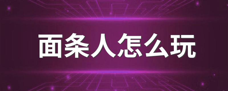 面条人怎么玩 简介面条人怎么玩