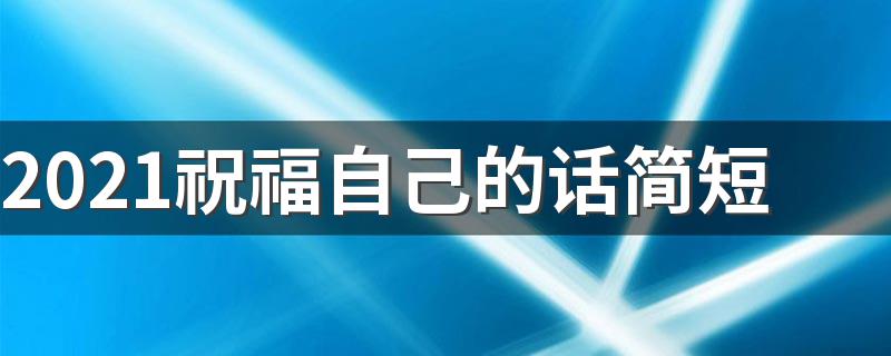 2021祝福自己的话简短 有关祝福自己的话语