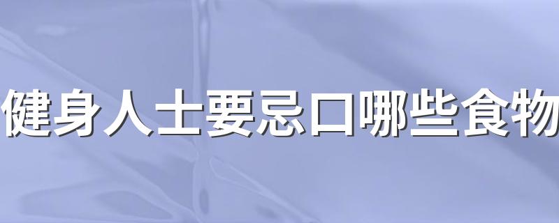 健身人士要忌口哪些食物 健身人士要忌口这三种食物