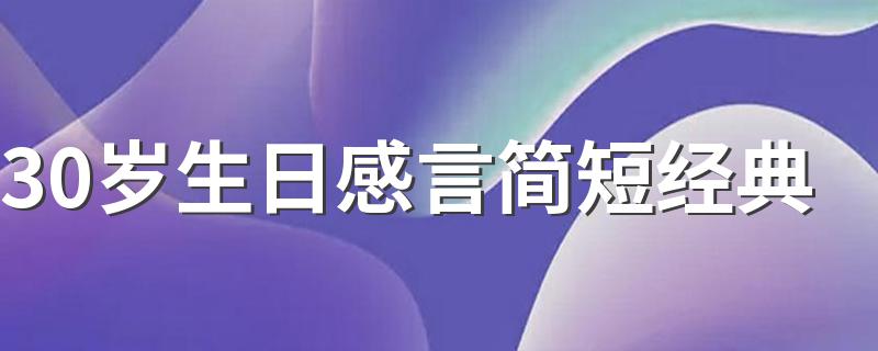 30岁生日感言简短经典 30岁生日介绍