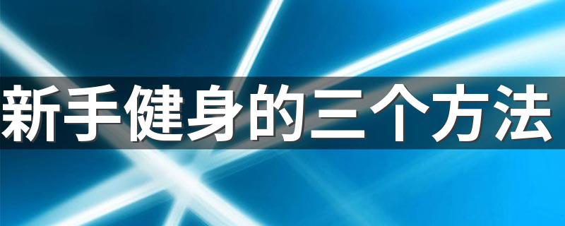 新手健身的三个方法 新手健身有哪些方法