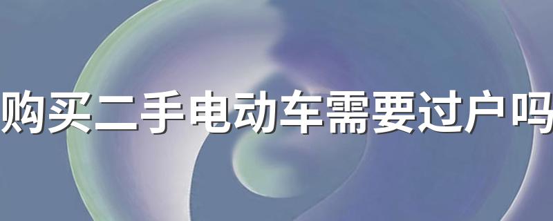 购买二手电动车需要过户吗 购买二手电动车需要过户