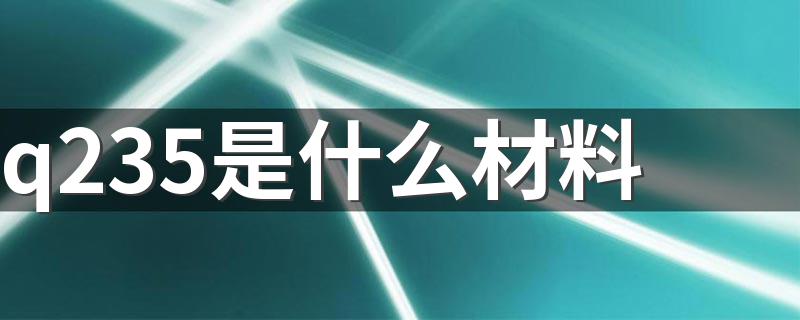 q235是什么材料 q235介绍