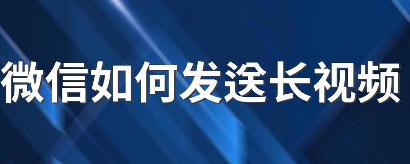 微信如何发送长视频 7个步骤就能完成