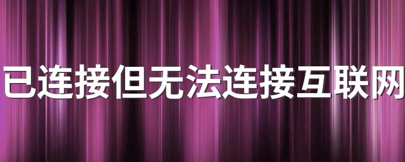 已连接但无法连接互联网 解决的相关步骤教程