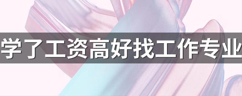 学了工资高好找工作专业 什么专业最吃香