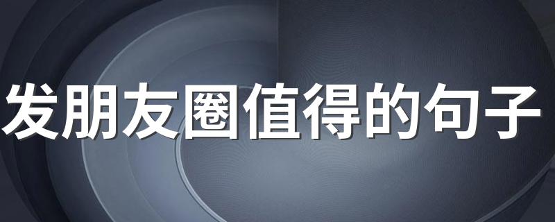 发朋友圈值得的句子 关于值得的说说