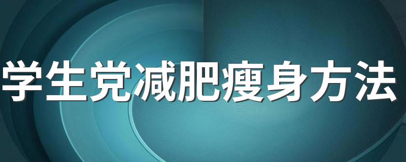 学生党减肥瘦身方法 适合学生党减肥的方法