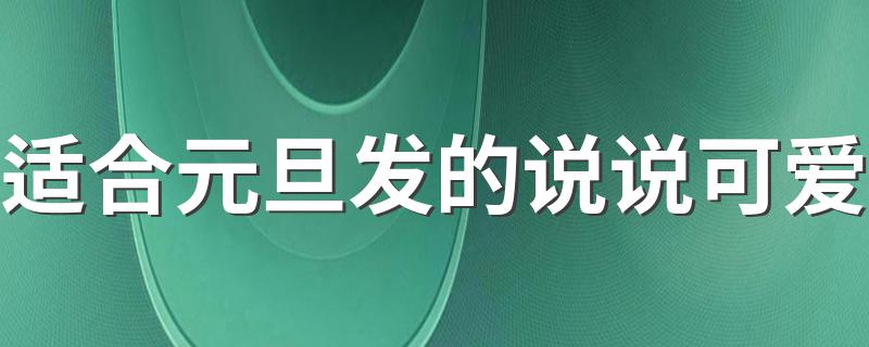 适合元旦发的说说可爱 适合元旦发的说说可爱推荐