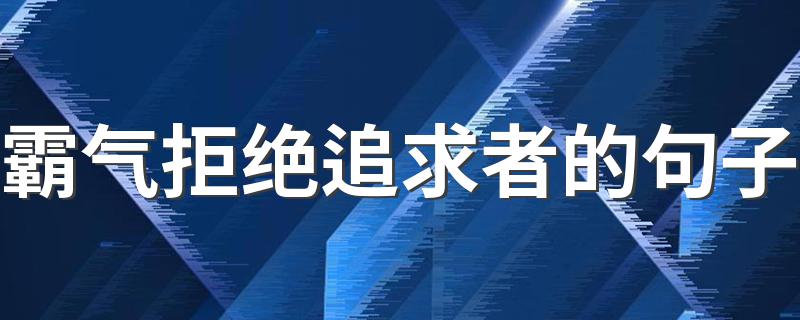 霸气拒绝追求者的句子 霸气拒绝追求者的句子列述