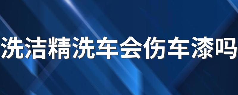 洗洁精洗车会伤车漆吗 一般没问题