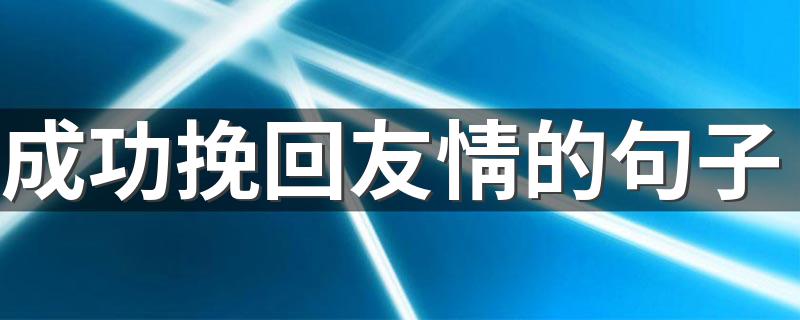 成功挽回友情的句子 成功挽回友情的经典句子