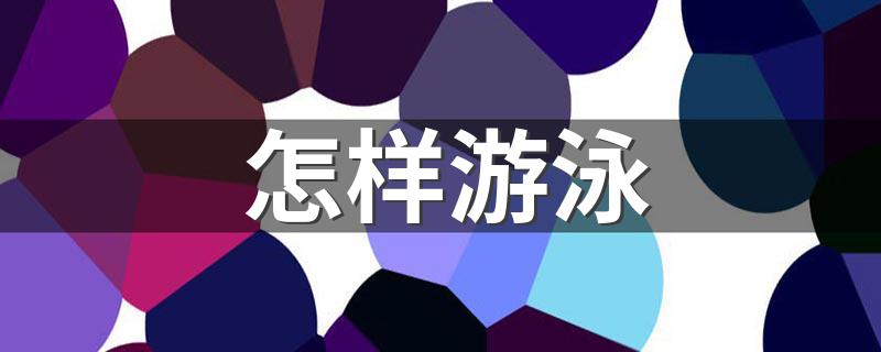 怎样游泳 怎么学游泳