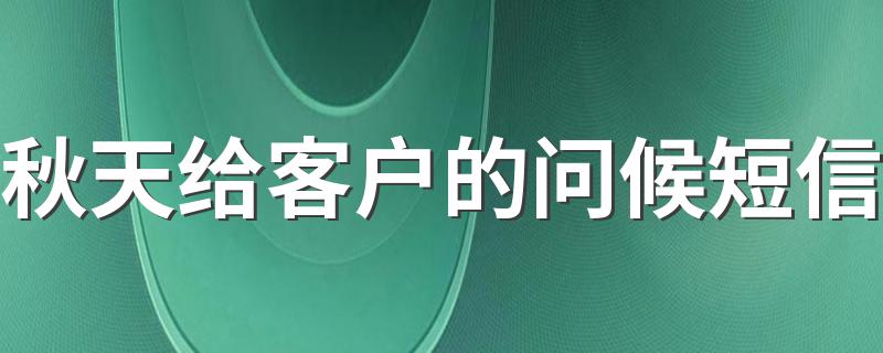 秋天给客户的问候短信 秋天给客户的问候短信内容