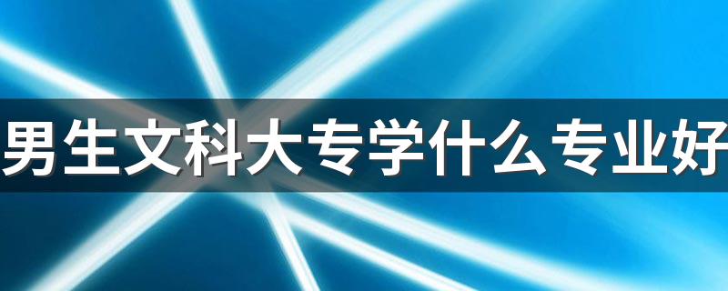 男生文科大专学什么专业好 哪些专业前景好