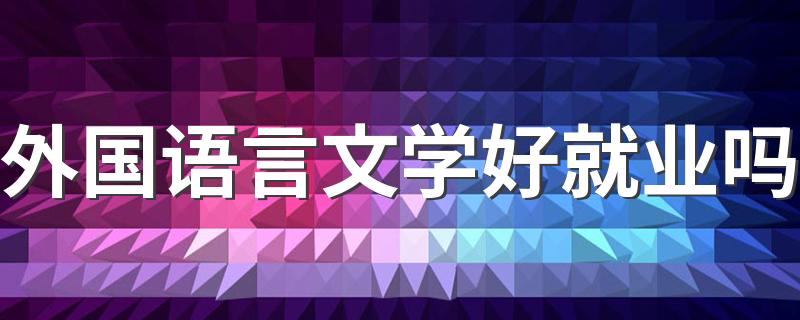 外国语言文学好就业吗 能做什么工作