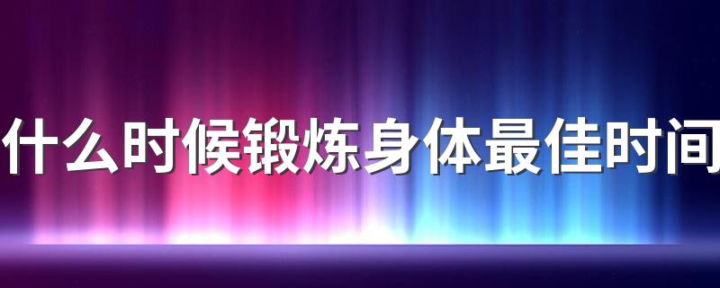 什么时候锻炼身体最佳时间 下午是运动最好的时间