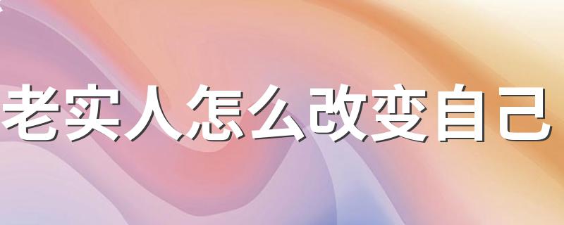 老实人怎么改变自己 性格内向如何改变自己