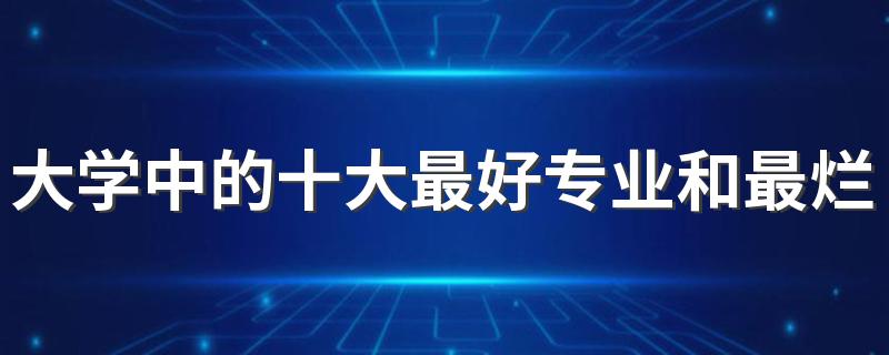 大学中的十大最好专业和最烂专业是什么