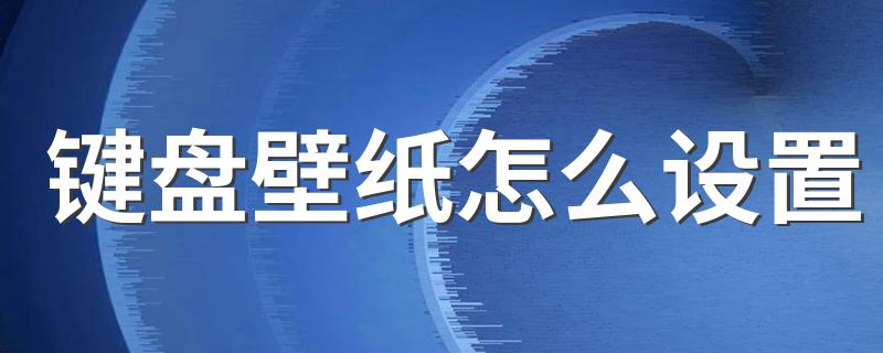 键盘壁纸怎么设置 键盘壁纸设置的方法