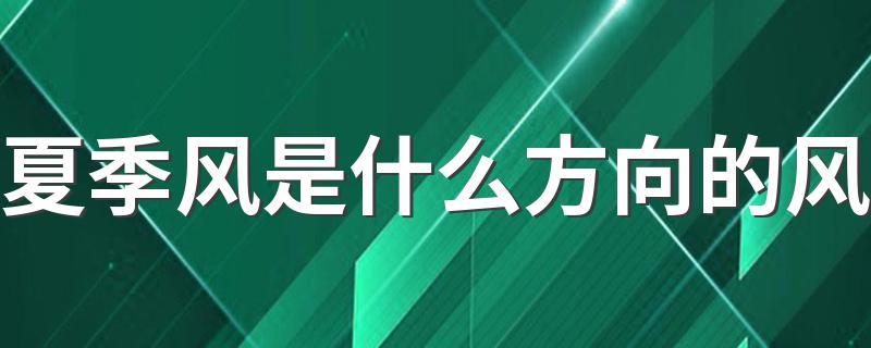 夏季风是什么方向的风 夏季风的方向是怎样的