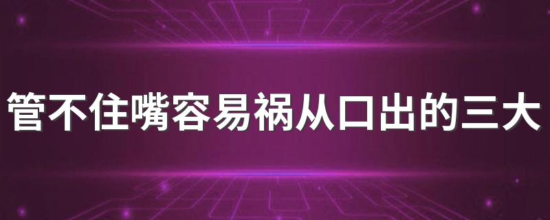 管不住嘴容易祸从口出的三大生肖 竟然是这三个