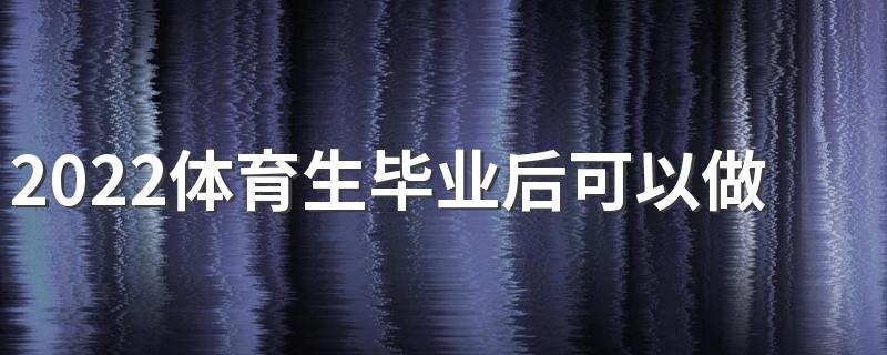 2022体育生毕业后可以做什么 前景怎么样