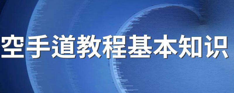 空手道教程基本知识 需要知道什么