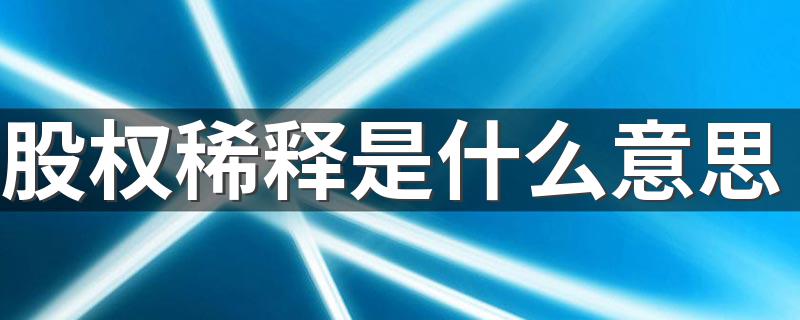 股权稀释是什么意思 什么是股权稀释