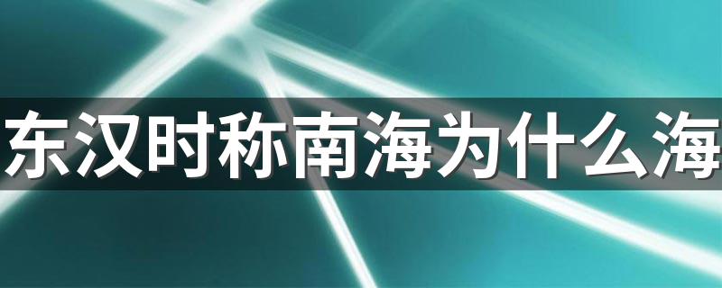 东汉时称南海为什么海 南海的简介