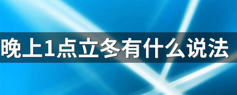 晚上1点立冬有什么说法 换节气的常见说法