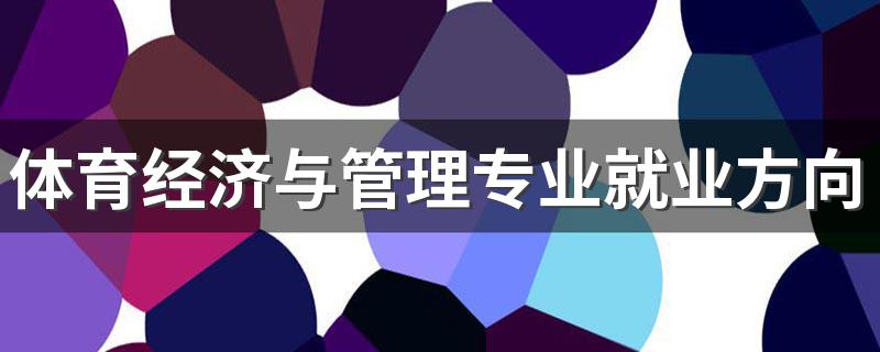 体育经济与管理专业就业方向与就业前景怎么样