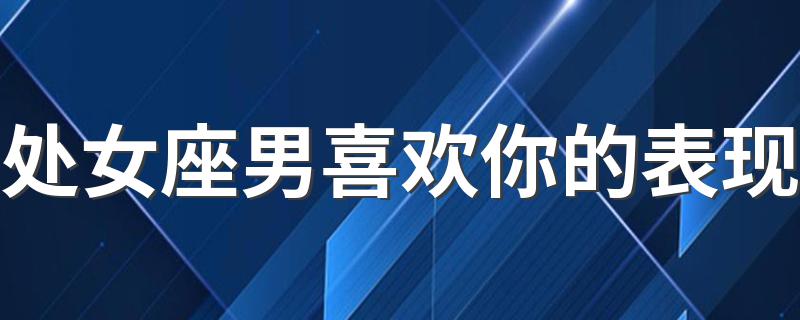 处女座男喜欢你的表现 保守而自制