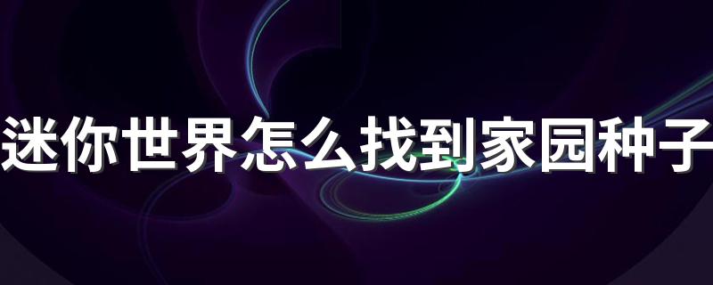 迷你世界怎么找到家园种子 迷你世界怎么找到家园种子介绍