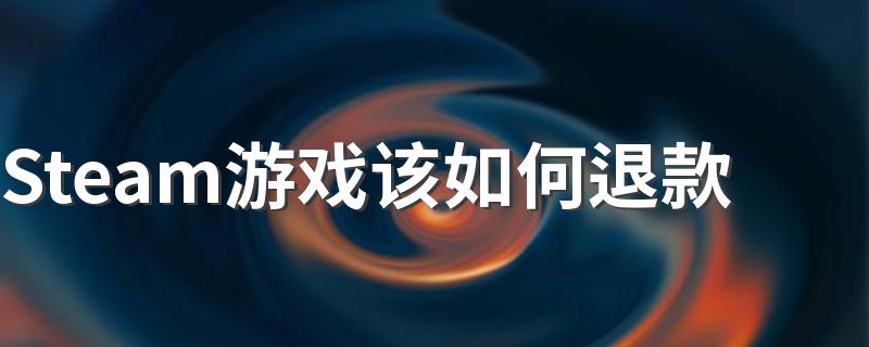 Steam游戏该如何退款 Steam退款流程